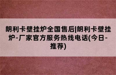 朗利卡壁挂炉全国售后|朗利卡壁挂炉-厂家官方服务热线电话(今日-推荐)